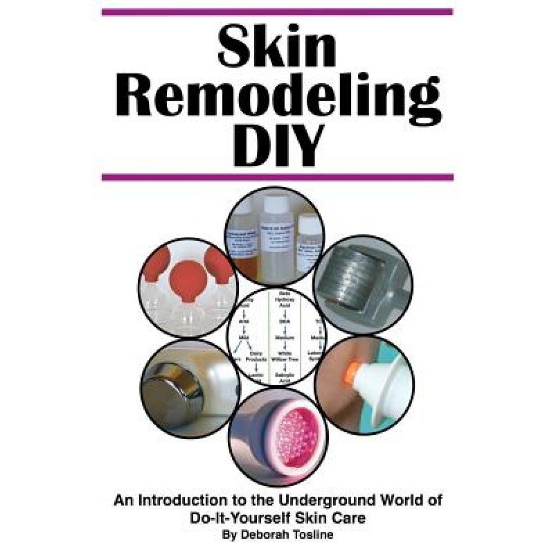 【4周达】Skin Remodeling DIY: An Introduction to the Underground World of Do-It-Yourself Skin Care [9780986180705]