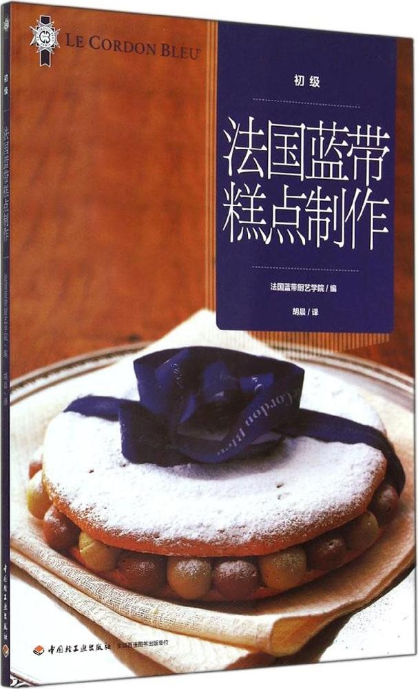 【正版包邮】 法国蓝带糕点制作（初级） 法国蓝带厨艺学院|译者:胡晨 中国轻工业出版社