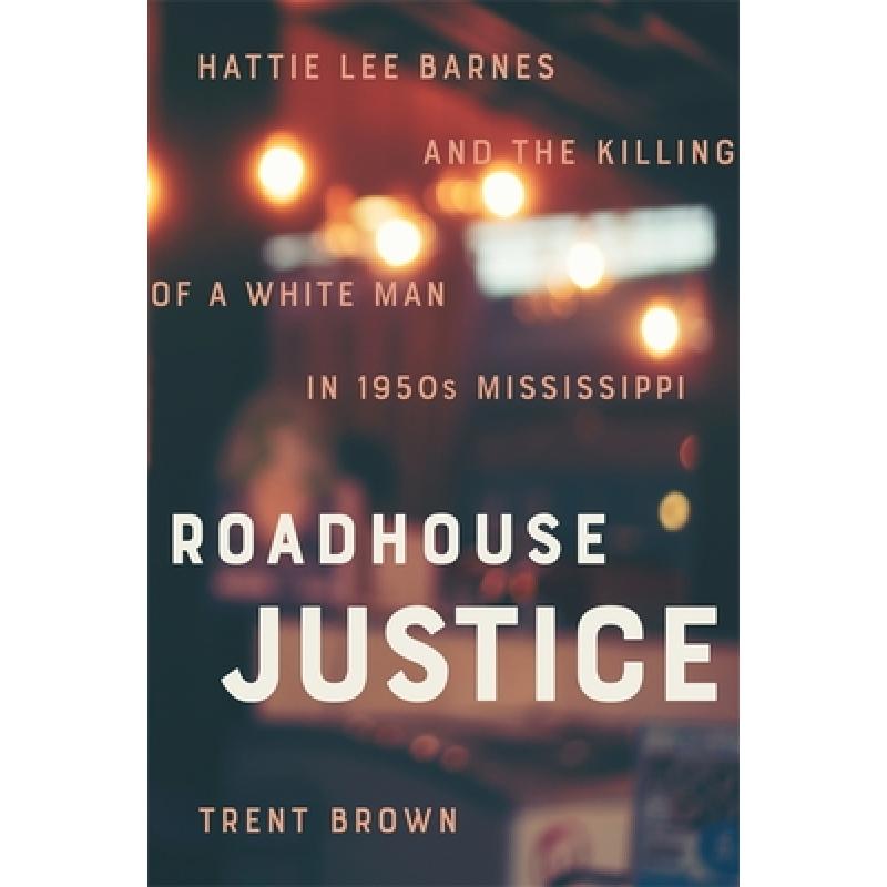 【4周达】Roadhouse Justice: Hattie Lee Barnes and the Killing of a White Man in 1950s Mississippi [9780807178010]