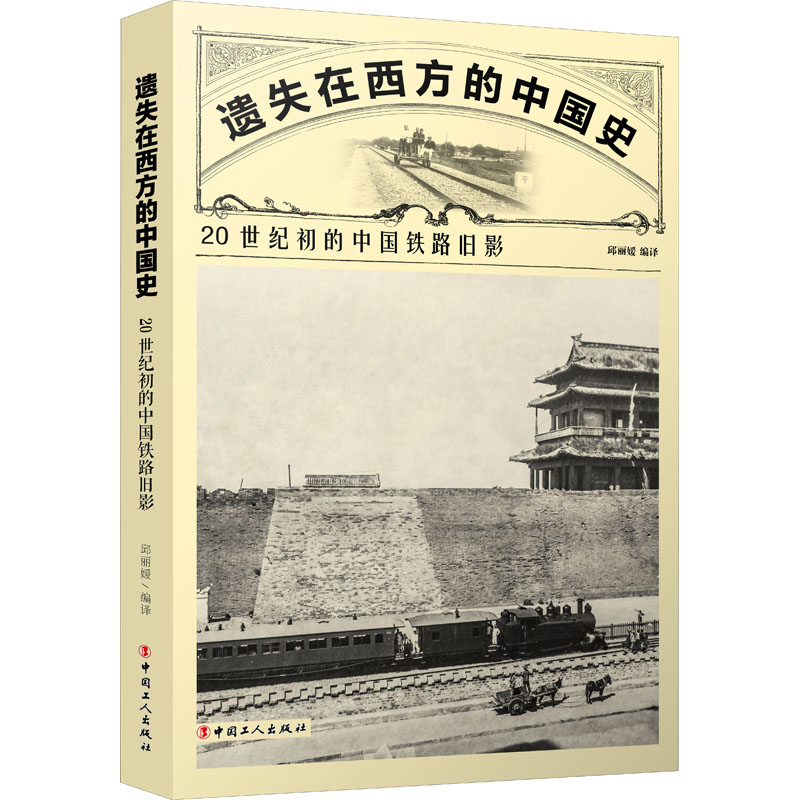 遗失在西方的中国史：20世纪初的中国铁路旧影 邱丽媛 著 中国工人出版社 新华书店正版图书
