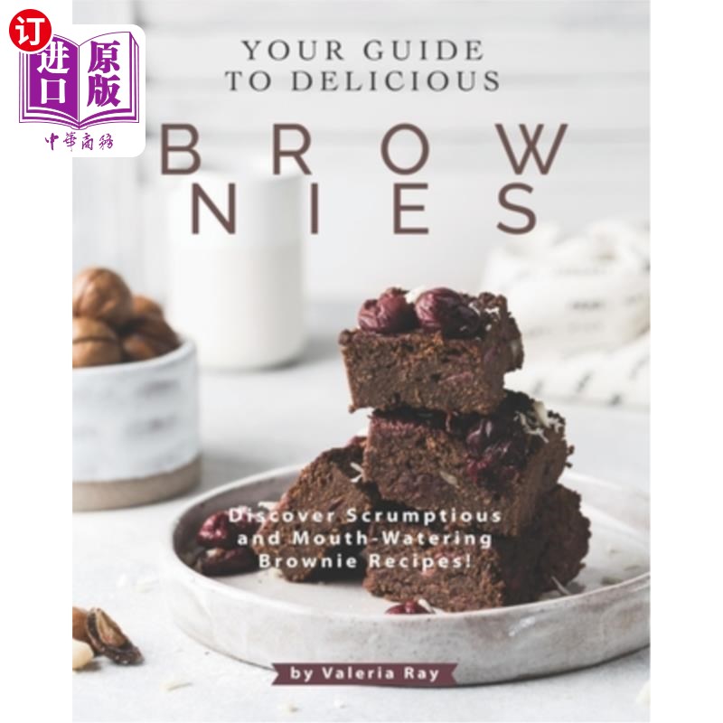 海外直订Your Guide to Delicious Brownies: Discover Scrumptious and Mouth-Watering Browni 美味的布朗尼指南：发现美味
